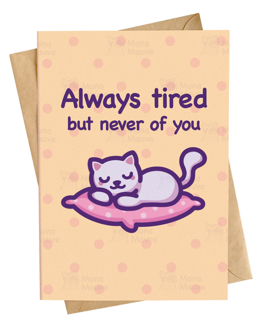 Always Tired, but Never of You! | Cute Cat Love Card